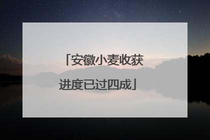 安徽小麦收获进度已过四成