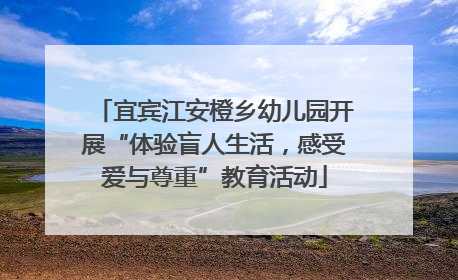 宜宾江安橙乡幼儿园开展“体验盲人生活，感受爱与尊重”教育活动