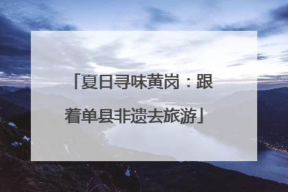 夏日寻味黄岗：跟着单县非遗去旅游