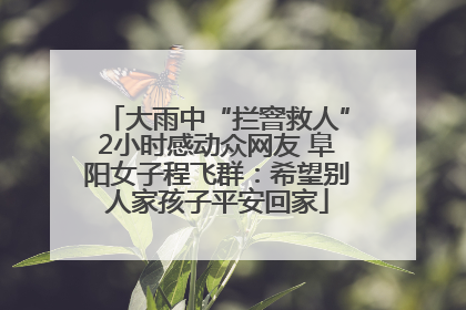 大雨中“拦窨救人”2小时感动众网友 阜阳女子程飞群：希望别人家孩子平安回家