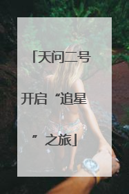 天问二号开启“追星”之旅
