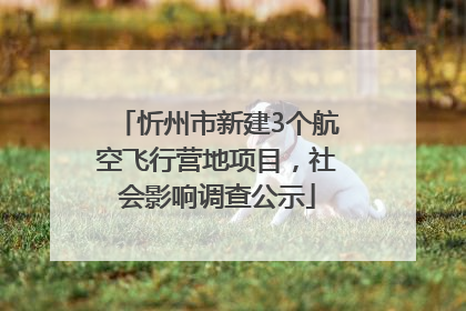 忻州市新建3个航空飞行营地项目，社会影响调查公示