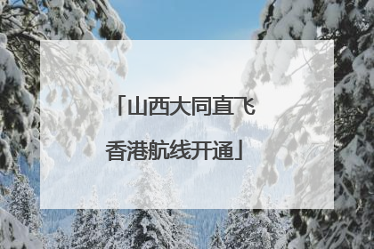 山西大同直飞香港航线开通