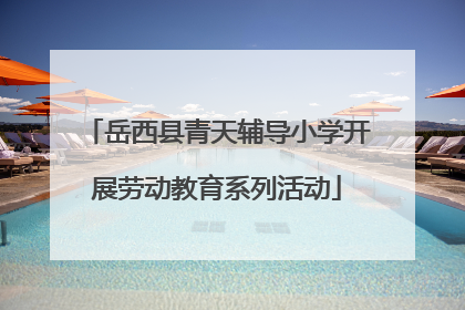 岳西县青天辅导小学开展劳动教育系列活动