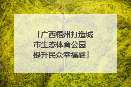 广西梧州打造城市生态体育公园 提升民众幸福感