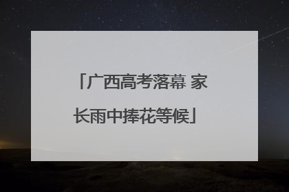 广西高考落幕 家长雨中捧花等候