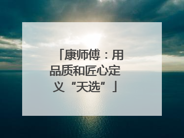 康师傅：用品质和匠心定义“天选”