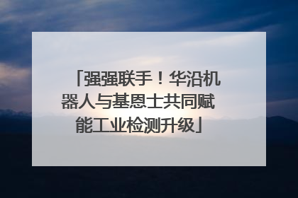 强强联手！华沿机器人与基恩士共同赋能工业检测升级