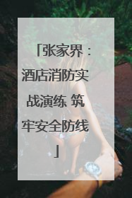 张家界：酒店消防实战演练 筑牢安全防线