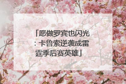 愿做罗宾也闪光：卡鲁索逆袭成雷霆季后赛英雄