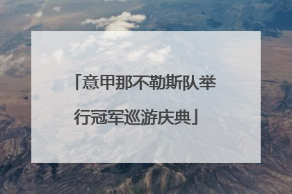 意甲那不勒斯队举行冠军巡游庆典