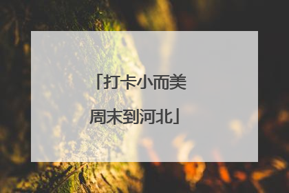 打卡小而美 周末到河北