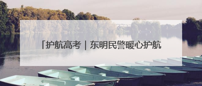 护航高考｜东明民警暖心护航，助力骨折考生顺利参加高考