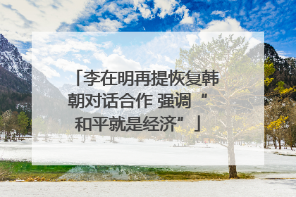 李在明再提恢复韩朝对话合作 强调“和平就是经济”