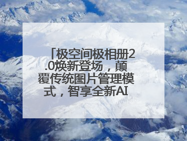 极空间极相册2.0焕新登场，颠覆传统图片管理模式，智享全新AINAS生活格局