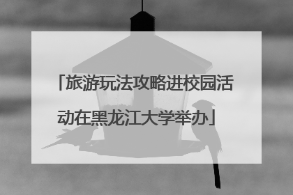 旅游玩法攻略进校园活动在黑龙江大学举办