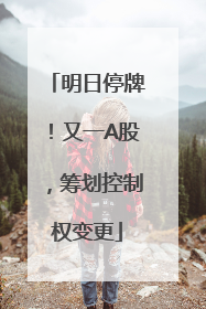 明日停牌!又一A股,筹划控制权变更