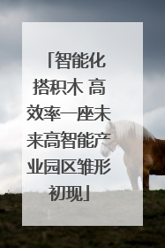 智能化 搭积木 高效率一座未来高智能产业园区雏形初现