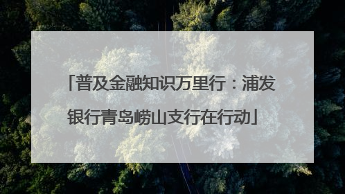 普及金融知识万里行：浦发银行青岛崂山支行在行动