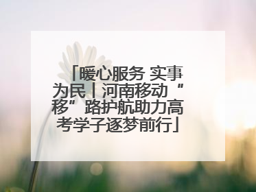 暖心服务 实事为民丨河南移动“移”路护航助力高考学子逐梦前行