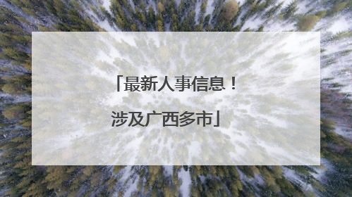 最新人事信息！涉及广西多市