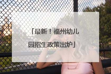 最新！福州幼儿园招生政策出炉