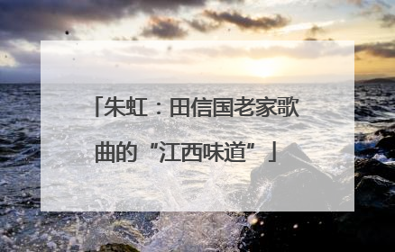 朱虹：田信国老家歌曲的“江西味道”