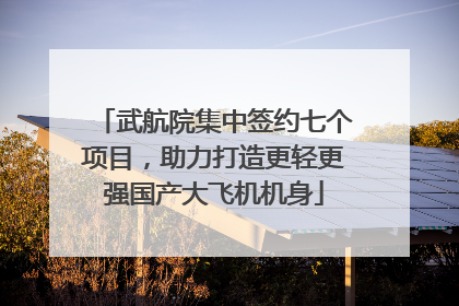武航院集中签约七个项目，助力打造更轻更强国产大飞机机身