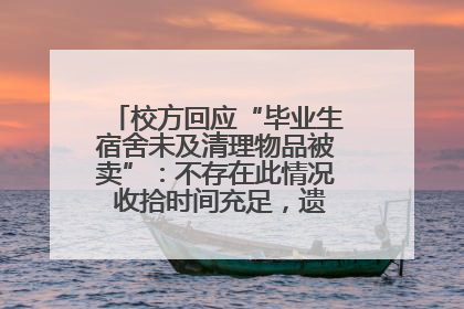 校方回应“毕业生宿舍未及清理物品被卖”：不存在此情况 收拾时间充足，遗留物品会帮保管