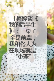 梅婷谈《我的后半生》：一桌子全是前辈，我和佟大为在现场就是“小辈”