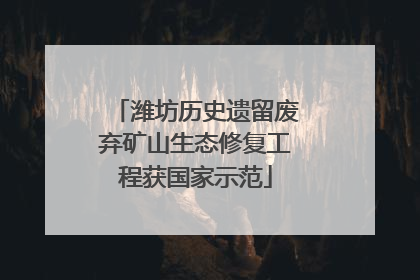 潍坊历史遗留废弃矿山生态修复工程获国家示范