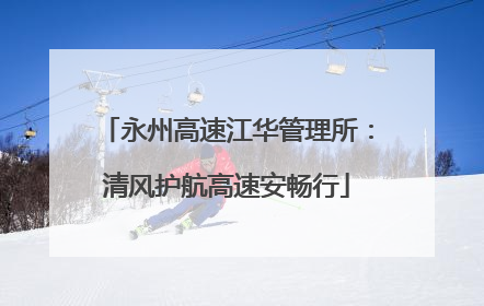 永州高速江华管理所：清风护航高速安畅行