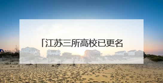 江苏三所高校已更名，首次招收本科生