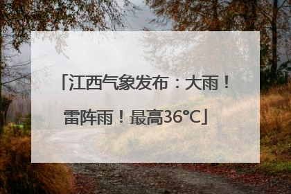 江西气象发布：大雨！雷阵雨！最高36°C