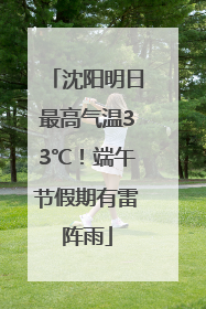 沈阳明日最高气温33℃！端午节假期有雷阵雨