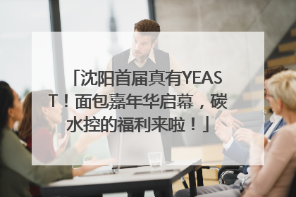 沈阳首届真有YEAST！面包嘉年华启幕，碳水控的福利来啦！