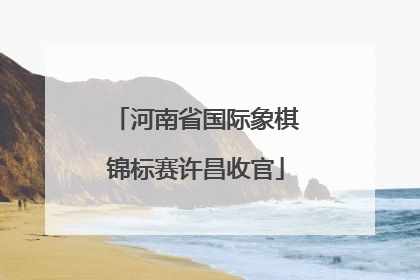 河南省国际象棋锦标赛许昌收官