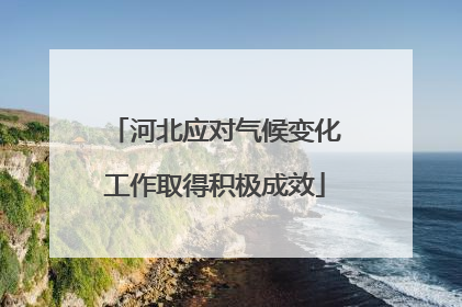 河北应对气候变化工作取得积极成效
