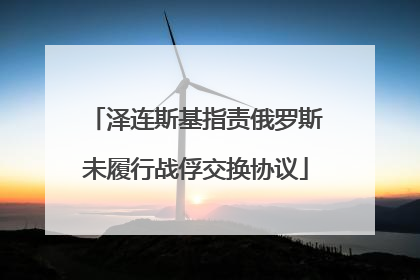泽连斯基指责俄罗斯未履行战俘交换协议