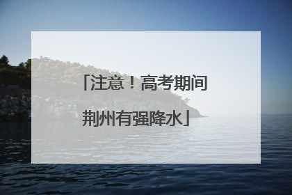 注意！高考期间荆州有强降水