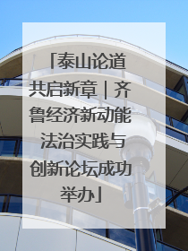 泰山论道 共启新章｜齐鲁经济新动能 法治实践与创新论坛成功举办
