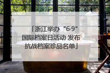 浙江举办“6·9”国际档案日活动 发布抗战档案珍品名单