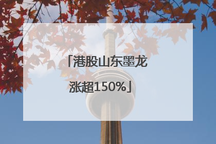 港股山东墨龙涨超150%