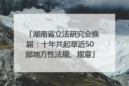 湖南省立法研究会换届：十年共起草近50部地方性法规、规章