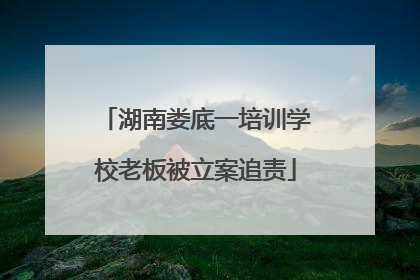 湖南娄底一培训学校老板被立案追责