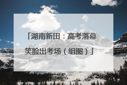 湖南新田：高考落幕 笑脸出考场（组图）