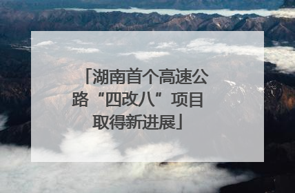湖南首个高速公路“四改八”项目取得新进展