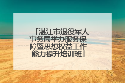 湛江市退役军人事务局举办服务保障暨思想权益工作能力提升培训班