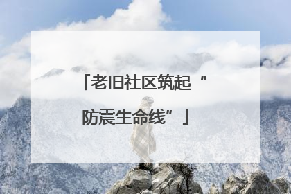 老旧社区筑起“防震生命线”