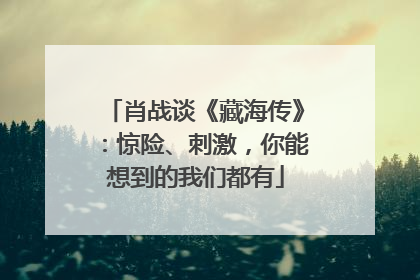 肖战谈《藏海传》：惊险、刺激，你能想到的我们都有